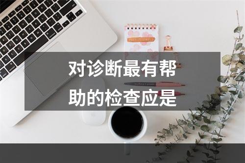 对诊断最有帮助的检查应是