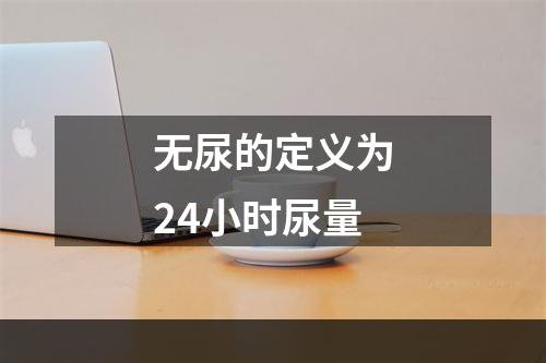 无尿的定义为24小时尿量