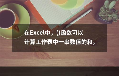 在Excel中，()函数可以计算工作表中一串数值的和。