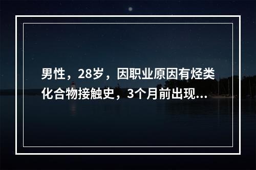 男性，28岁，因职业原因有烃类化合物接触史，3个月前出现颜而