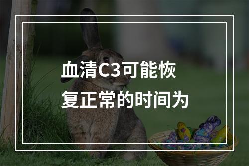 血清C3可能恢复正常的时间为