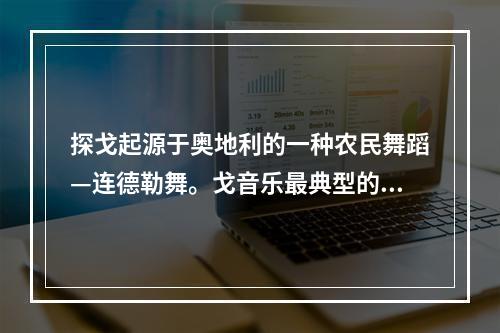 探戈起源于奥地利的一种农民舞蹈—连德勒舞。戈音乐最典型的乐队