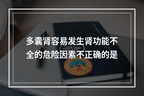 多囊肾容易发生肾功能不全的危险因素不正确的是