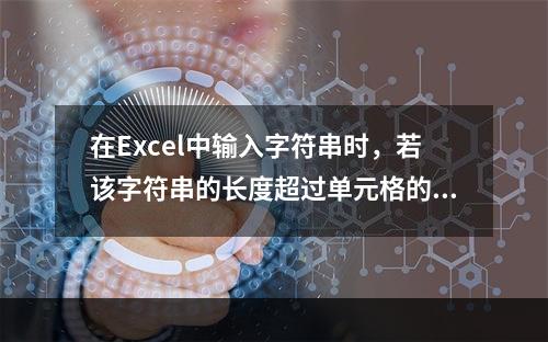 在Excel中输入字符串时，若该字符串的长度超过单元格的显示