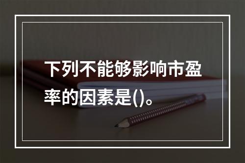 下列不能够影响市盈率的因素是()。