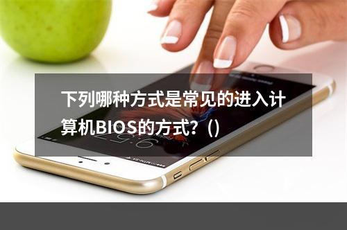 下列哪种方式是常见的进入计算机BIOS的方式？()