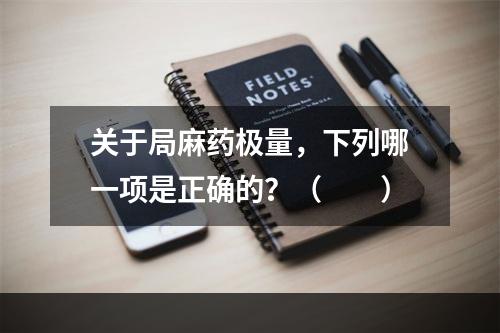 关于局麻药极量，下列哪一项是正确的？（　　）