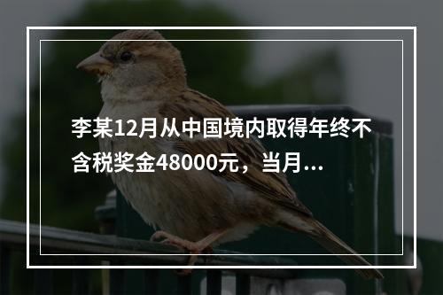 李某12月从中国境内取得年终不含税奖金48000元，当月工资