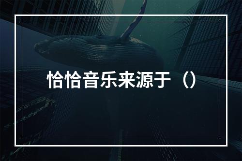 恰恰音乐来源于（）