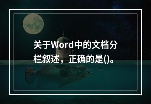 关于Word中的文档分栏叙述，正确的是()。