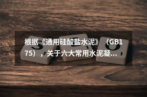 根据《通用硅酸盐水泥》（GB175），关于六大常用水泥凝结时