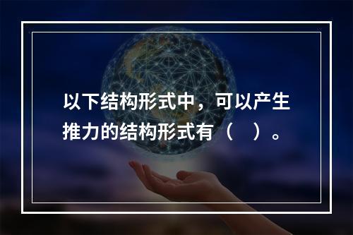 以下结构形式中，可以产生推力的结构形式有（　）。