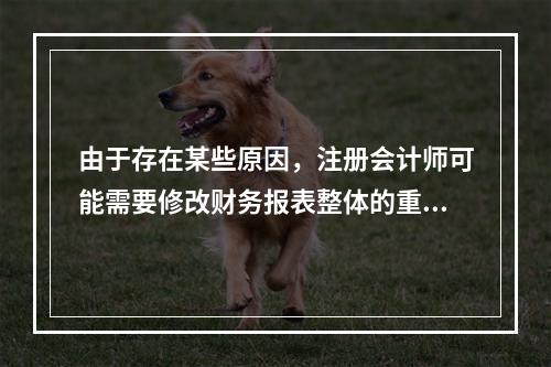 由于存在某些原因，注册会计师可能需要修改财务报表整体的重要性