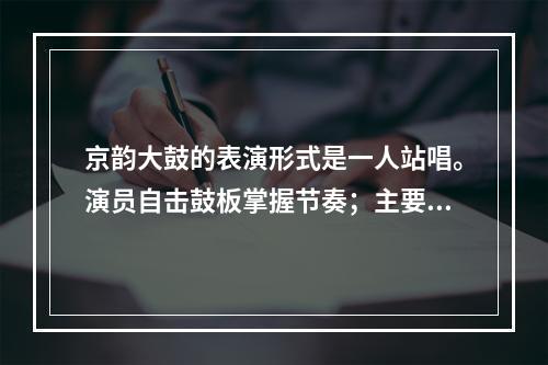 京韵大鼓的表演形式是一人站唱。演员自击鼓板掌握节奏；主要伴奏