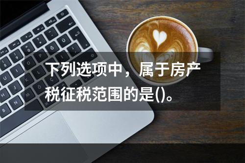 下列选项中，属于房产税征税范围的是()。