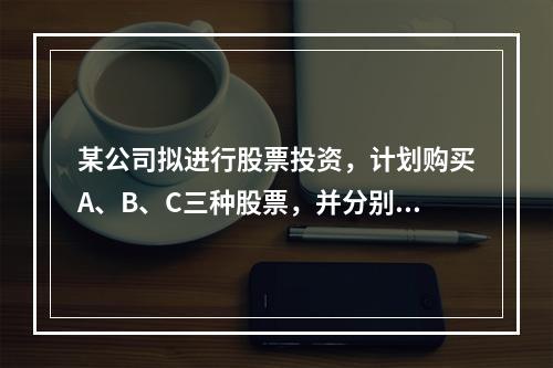 某公司拟进行股票投资，计划购买A、B、C三种股票，并分别设计