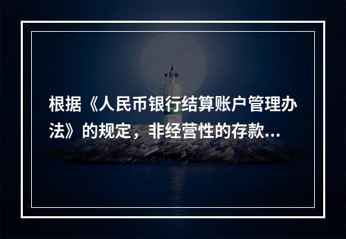 根据《人民币银行结算账户管理办法》的规定，非经营性的存款人，