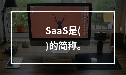 SaaS是()的简称。