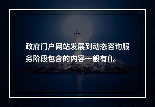 政府门户网站发展到动态咨询服务阶段包含的内容一般有()。