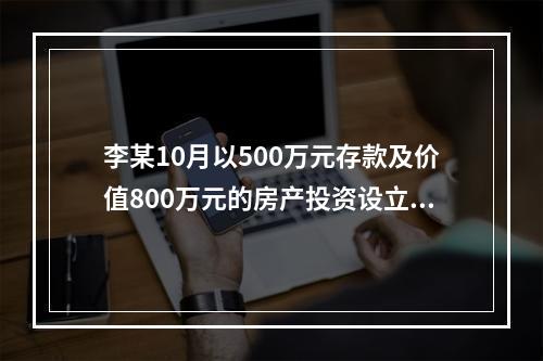 李某10月以500万元存款及价值800万元的房产投资设立个人