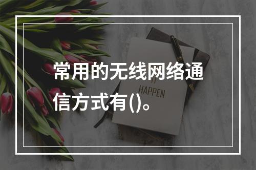 常用的无线网络通信方式有()。