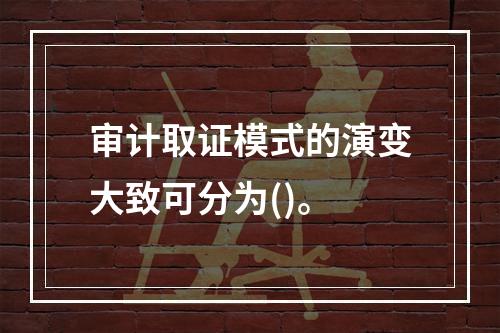 审计取证模式的演变大致可分为()。