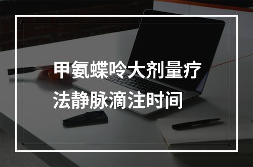 甲氨蝶呤大剂量疗法静脉滴注时间