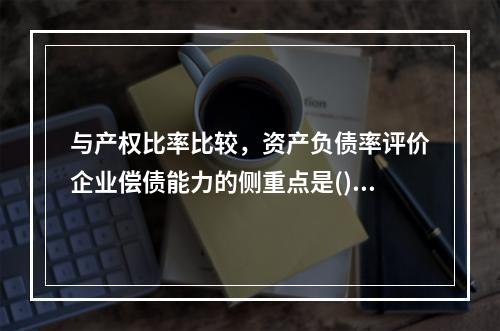 与产权比率比较，资产负债率评价企业偿债能力的侧重点是()。