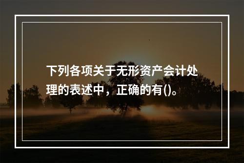 下列各项关于无形资产会计处理的表述中，正确的有()。