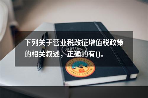 下列关于营业税改征增值税政策的相关叙述，正确的有()。