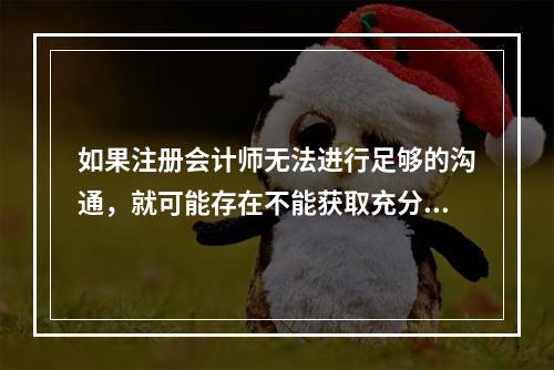 如果注册会计师无法进行足够的沟通，就可能存在不能获取充分、适