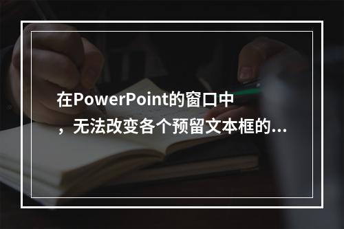 在PowerPoint的窗口中，无法改变各个预留文本框的大小