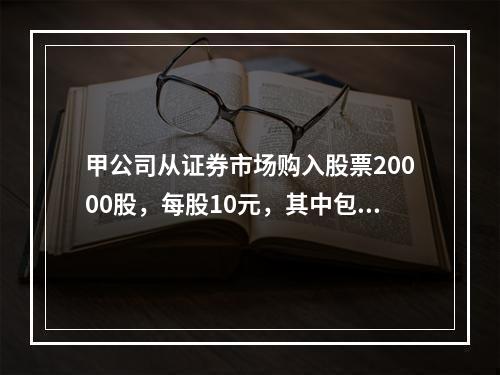 甲公司从证券市场购入股票20000股，每股10元，其中包含已