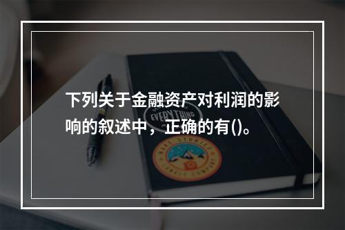 下列关于金融资产对利润的影响的叙述中，正确的有()。