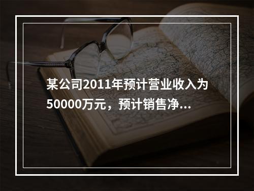 某公司2011年预计营业收入为50000万元，预计销售净利率