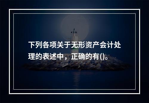 下列各项关于无形资产会计处理的表述中，正确的有()。