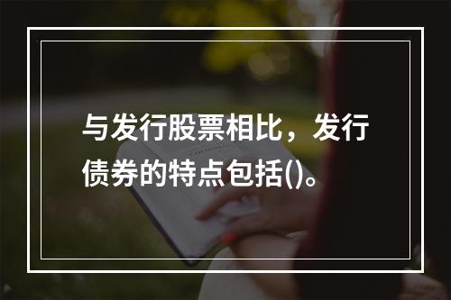 与发行股票相比，发行债券的特点包括()。