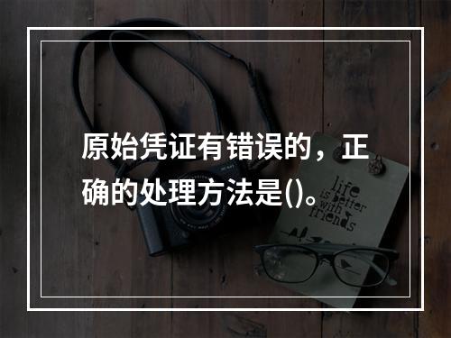 原始凭证有错误的，正确的处理方法是()。