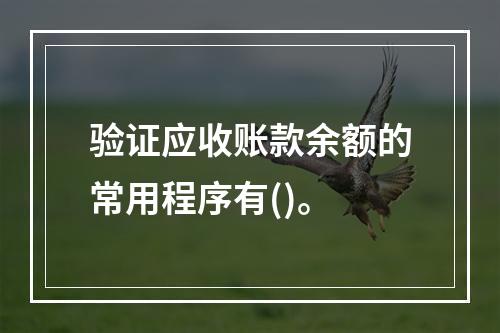 验证应收账款余额的常用程序有()。