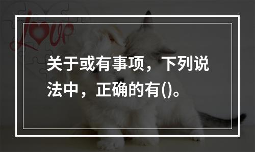 关于或有事项，下列说法中，正确的有()。