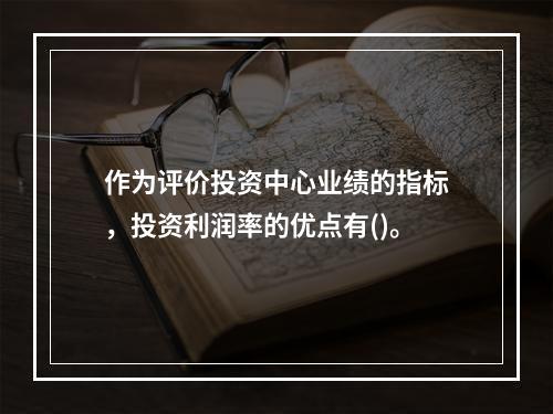 作为评价投资中心业绩的指标，投资利润率的优点有()。