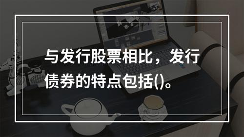 与发行股票相比，发行债券的特点包括()。