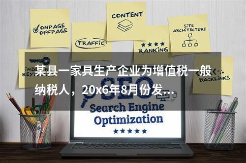 某县一家具生产企业为增值税一般纳税人，20x6年8月份发生如