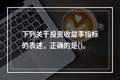 下列关于投资收益率指标的表述，正确的是()。