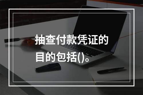 抽查付款凭证的目的包括()。