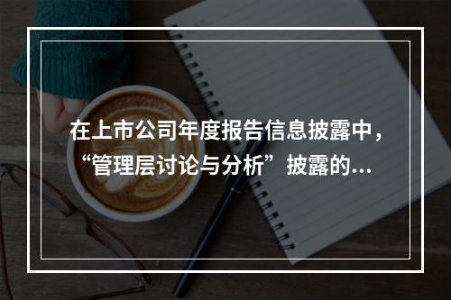 在上市公司年度报告信息披露中，“管理层讨论与分析”披露的主要