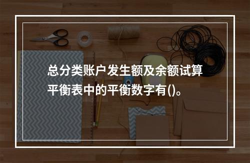 总分类账户发生额及余额试算平衡表中的平衡数字有()。