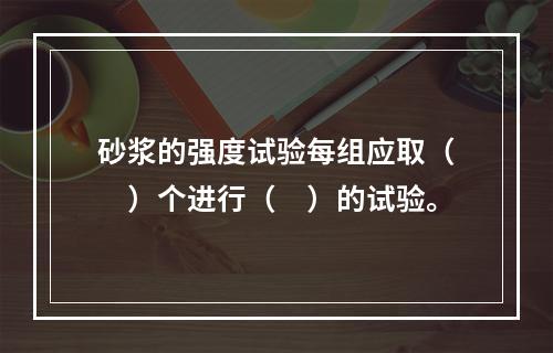 砂浆的强度试验每组应取（　）个进行（　）的试验。