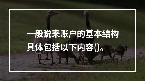 一般说来账户的基本结构具体包括以下内容()。