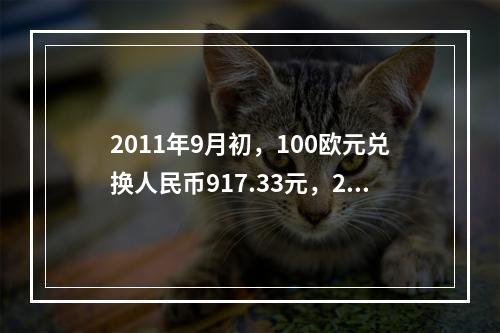 2011年9月初，100欧元兑换人民币917.33元，201